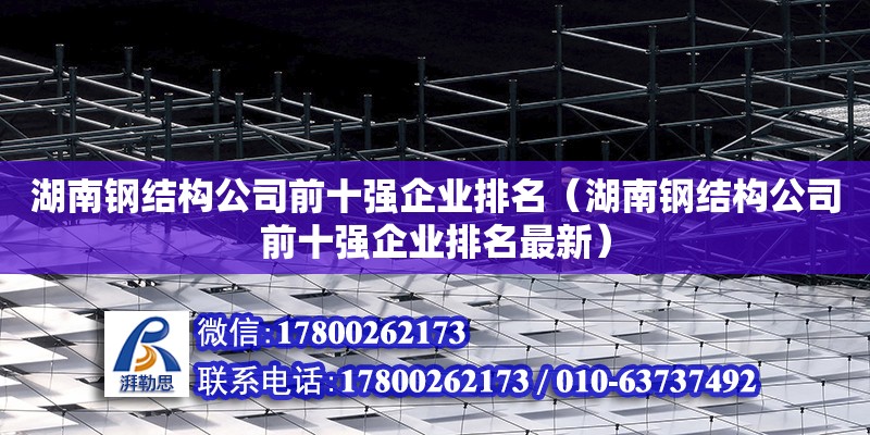 湖南鋼結構公司前十強企業排名（湖南鋼結構公司前十強企業排名最新）