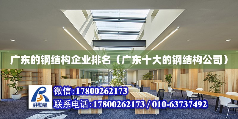 廣東的鋼結構企業排名（廣東十大的鋼結構公司） 結構工業鋼結構設計