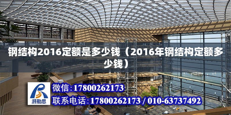 鋼結構2016定額是多少錢（2016年鋼結構定額多少錢）