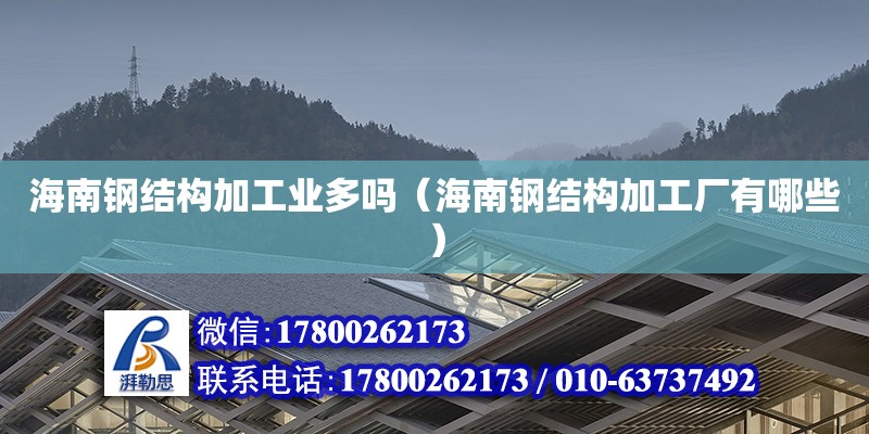 海南鋼結構加工業多嗎（海南鋼結構加工廠有哪些）