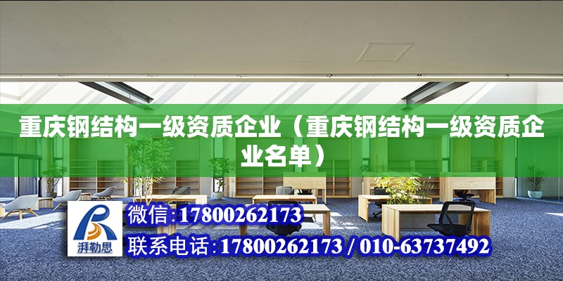 重慶鋼結構一級資質企業（重慶鋼結構一級資質企業名單）