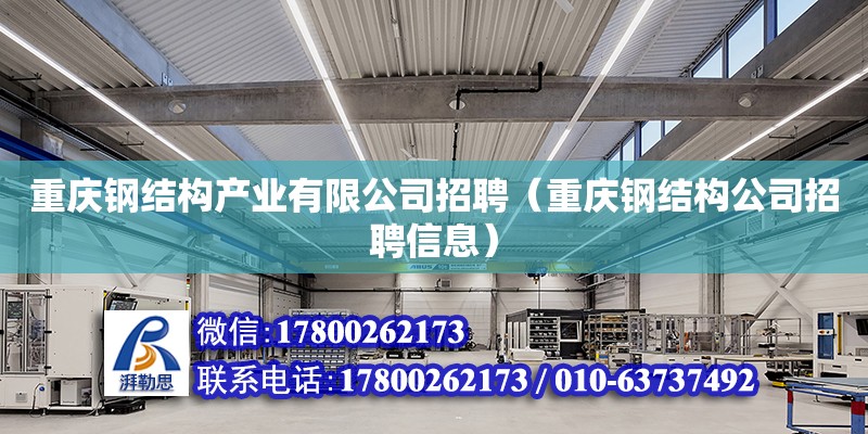 重慶鋼結構產業有限公司招聘（重慶鋼結構公司招聘信息）