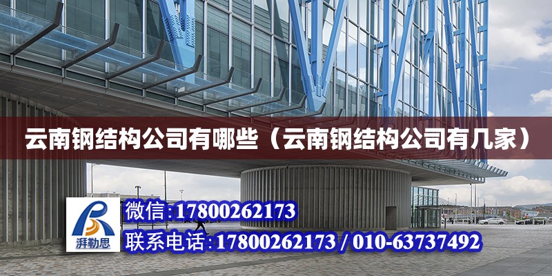 云南鋼結構公司有哪些（云南鋼結構公司有幾家） 結構工業鋼結構設計