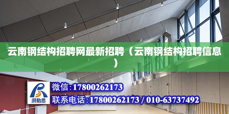 云南鋼結構招聘網最新招聘（云南鋼結構招聘信息）