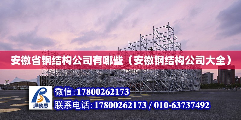 安徽省鋼結構公司有哪些（安徽鋼結構公司大全）