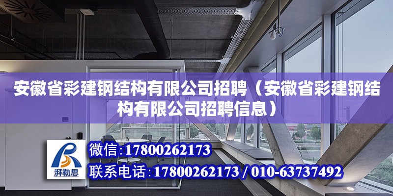 安徽省彩建鋼結構有限公司招聘（安徽省彩建鋼結構有限公司招聘信息） 裝飾家裝設計