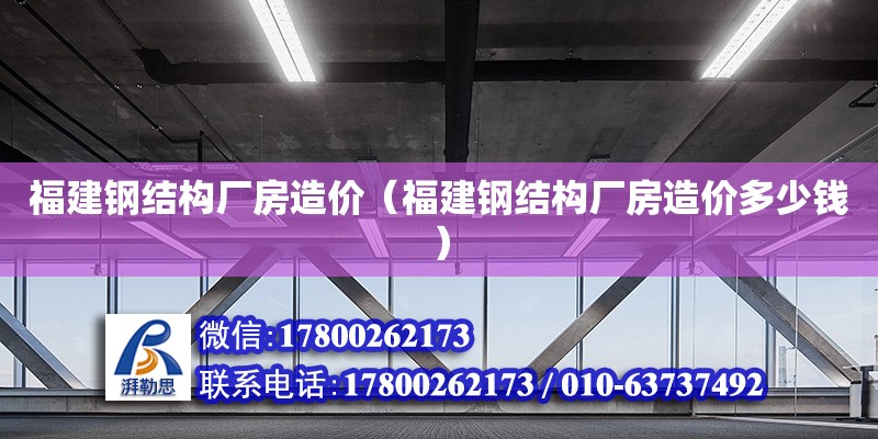 福建鋼結構廠房造價（福建鋼結構廠房造價多少錢） 建筑方案設計