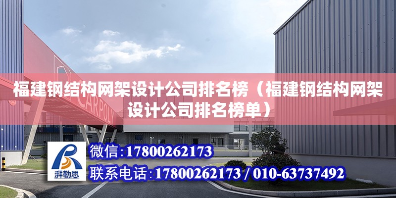 福建鋼結構網架設計公司排名榜（福建鋼結構網架設計公司排名榜單）