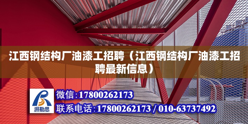 江西鋼結構廠油漆工招聘（江西鋼結構廠油漆工招聘最新信息） 鋼結構玻璃棧道設計