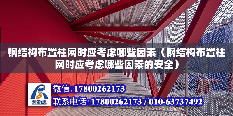 鋼結構布置柱網時應考慮哪些因素（鋼結構布置柱網時應考慮哪些因素的安全）