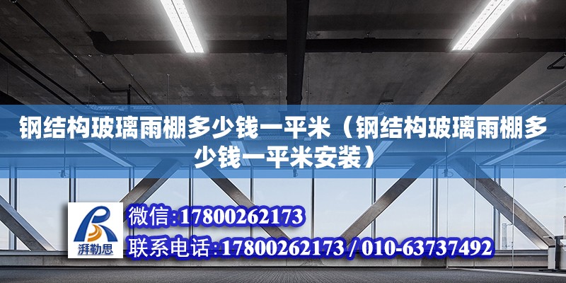 鋼結構玻璃雨棚多少錢一平米（鋼結構玻璃雨棚多少錢一平米安裝） 結構框架設計