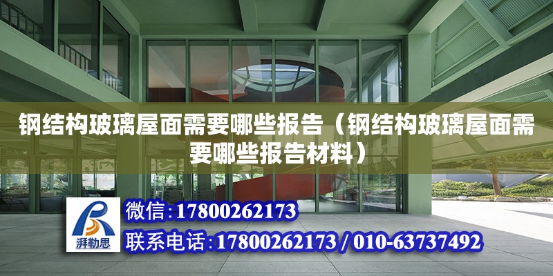 鋼結構玻璃屋面需要哪些報告（鋼結構玻璃屋面需要哪些報告材料）