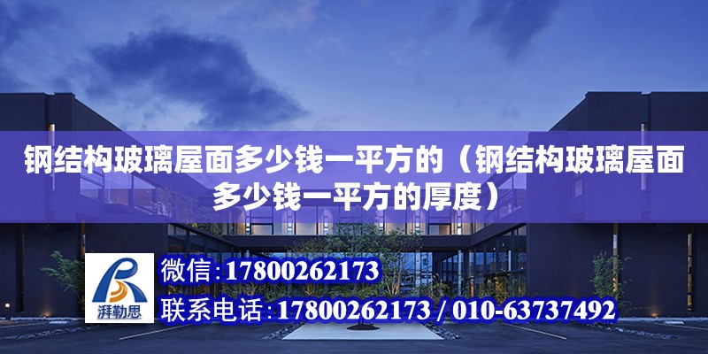 鋼結構玻璃屋面多少錢一平方的（鋼結構玻璃屋面多少錢一平方的厚度） 結構污水處理池施工