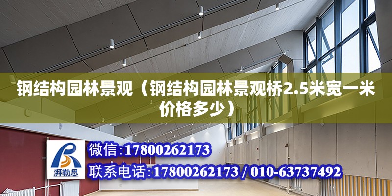 鋼結構園林景觀（鋼結構園林景觀橋2.5米寬一米價格多少） 鋼結構鋼結構停車場施工