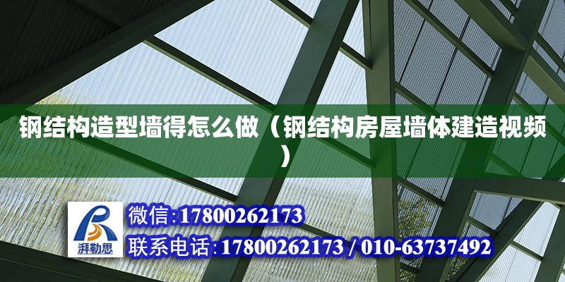 鋼結構造型墻得怎么做（鋼結構房屋墻體建造視頻） 裝飾幕墻設計