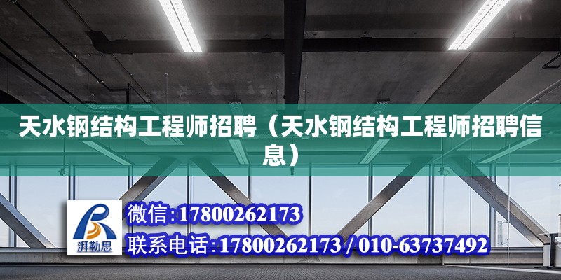 天水鋼結構工程師招聘（天水鋼結構工程師招聘信息）