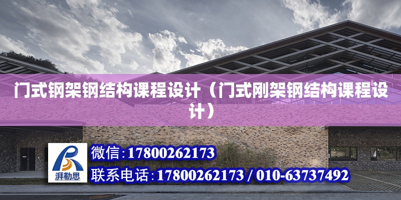 門式鋼架鋼結構課程設計（門式剛架鋼結構課程設計） 鋼結構鋼結構停車場設計