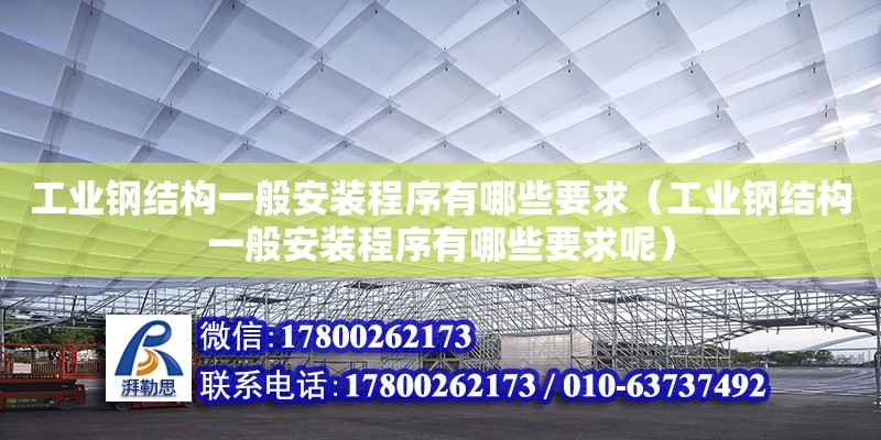 工業鋼結構一般安裝程序有哪些要求（工業鋼結構一般安裝程序有哪些要求呢） 建筑效果圖設計