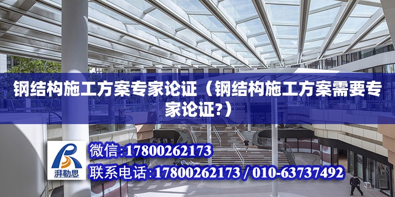 鋼結構施工方案專家論證（鋼結構施工方案需要專家論證?） 鋼結構網架設計