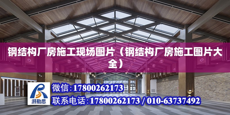 鋼結構廠房施工現場圖片（鋼結構廠房施工圖片大全）