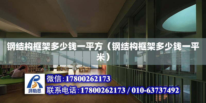 鋼結構框架多少錢一平方（鋼結構框架多少錢一平米） 結構電力行業設計