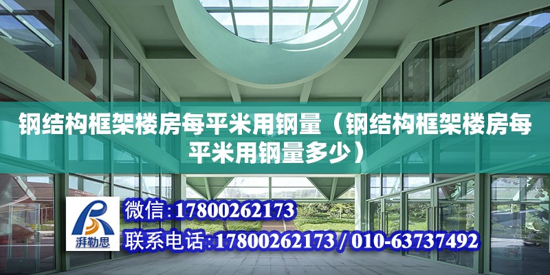 鋼結構框架樓房每平米用鋼量（鋼結構框架樓房每平米用鋼量多少）