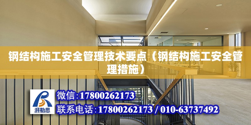 鋼結構施工安全管理技術要點（鋼結構施工安全管理措施） 建筑方案設計