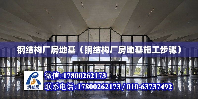 鋼結構廠房地基（鋼結構廠房地基施工步驟） 裝飾幕墻設計