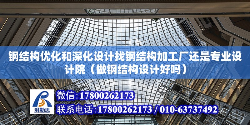 鋼結構優化和深化設計找鋼結構加工廠還是專業設計院（做鋼結構設計好嗎）