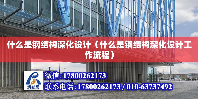 什么是鋼結構深化設計（什么是鋼結構深化設計工作流程） 結構電力行業設計