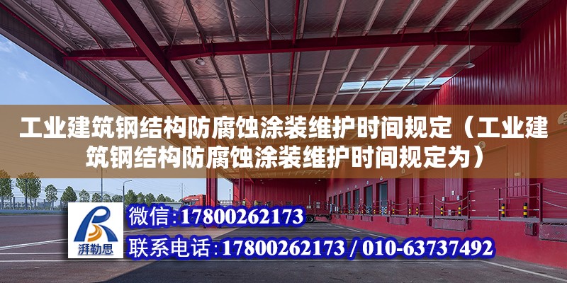 工業建筑鋼結構防腐蝕涂裝維護時間規定（工業建筑鋼結構防腐蝕涂裝維護時間規定為）