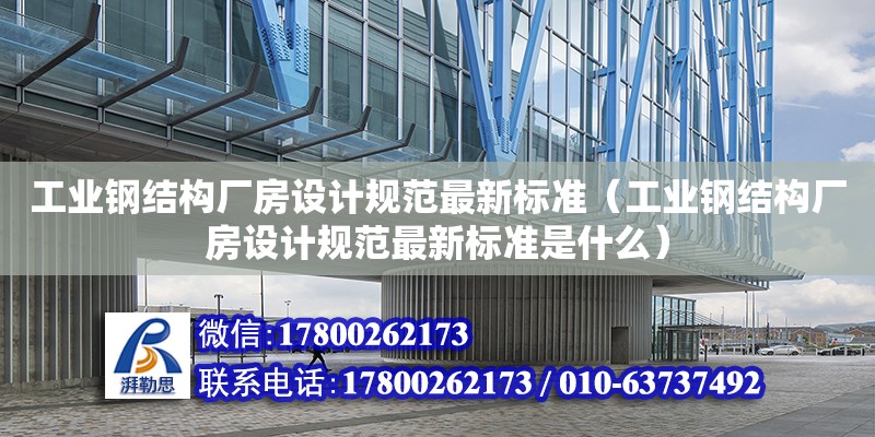 工業鋼結構廠房設計規范最新標準（工業鋼結構廠房設計規范最新標準是什么） 鋼結構有限元分析設計