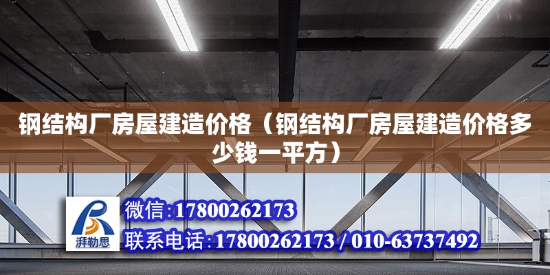 鋼結構廠房屋建造價格（鋼結構廠房屋建造價格多少錢一平方） 結構工業裝備設計