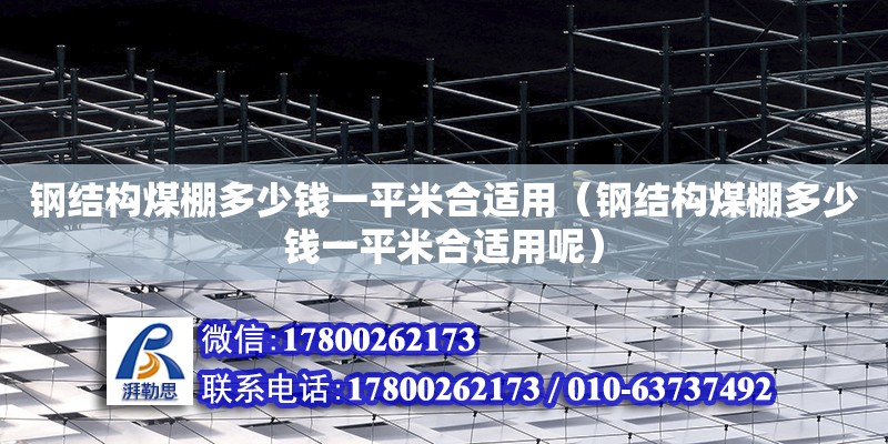 鋼結構煤棚多少錢一平米合適用（鋼結構煤棚多少錢一平米合適用呢）