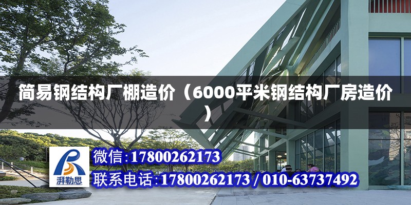 簡易鋼結構廠棚造價（6000平米鋼結構廠房造價）