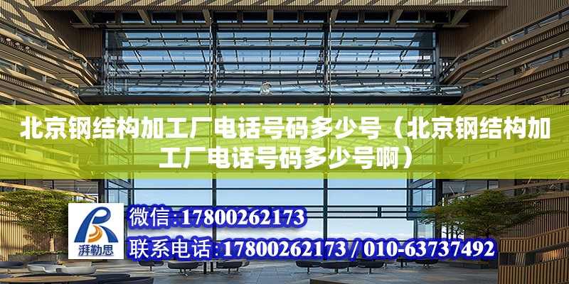 北京鋼結構加工廠**號碼多少號（北京鋼結構加工廠**號碼多少號啊） 鋼結構跳臺設計