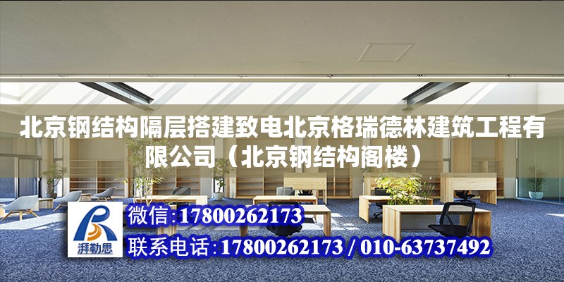 北京鋼結構隔層搭建致電北京格瑞德林建筑工程有限公司（北京鋼結構閣樓）