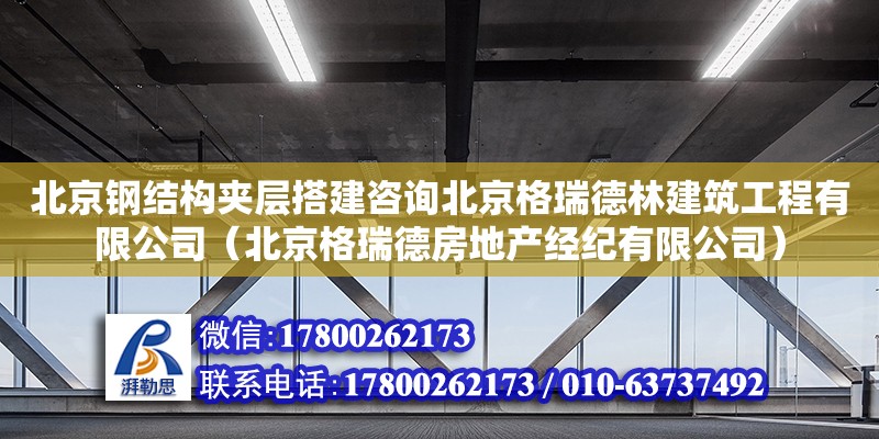 北京鋼結構夾層搭建咨詢北京格瑞德林建筑工程有限公司（北京格瑞德房地產經紀有限公司）