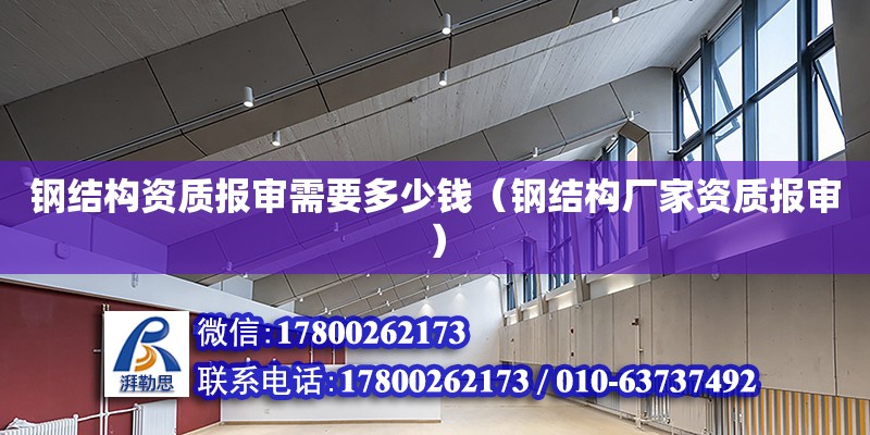 鋼結構資質報審需要多少錢（鋼結構廠家資質報審） 鋼結構網架設計