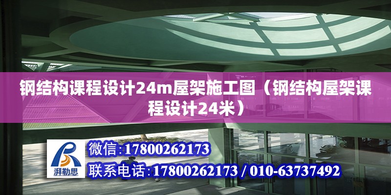 鋼結構課程設計24m屋架施工圖（鋼結構屋架課程設計24米）