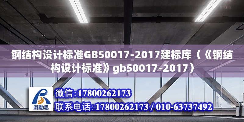 鋼結構設計標準GB50017-2017建標庫（《鋼結構設計標準》gb50017-2017） 鋼結構鋼結構停車場施工