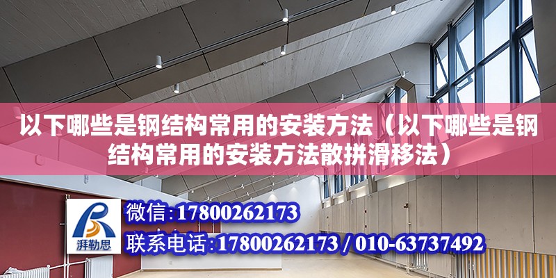 以下哪些是鋼結構常用的安裝方法（以下哪些是鋼結構常用的安裝方法散拼滑移法）