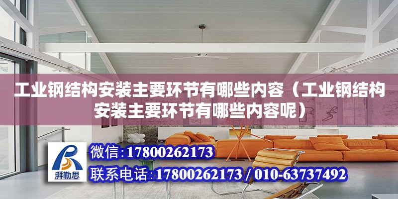 工業鋼結構安裝主要環節有哪些內容（工業鋼結構安裝主要環節有哪些內容呢）