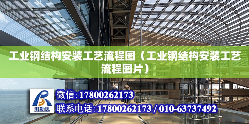 工業鋼結構安裝工藝流程圖（工業鋼結構安裝工藝流程圖片） 結構砌體設計