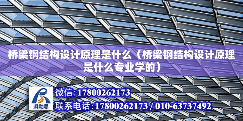 橋梁鋼結構設計原理是什么（橋梁鋼結構設計原理是什么專業學的）