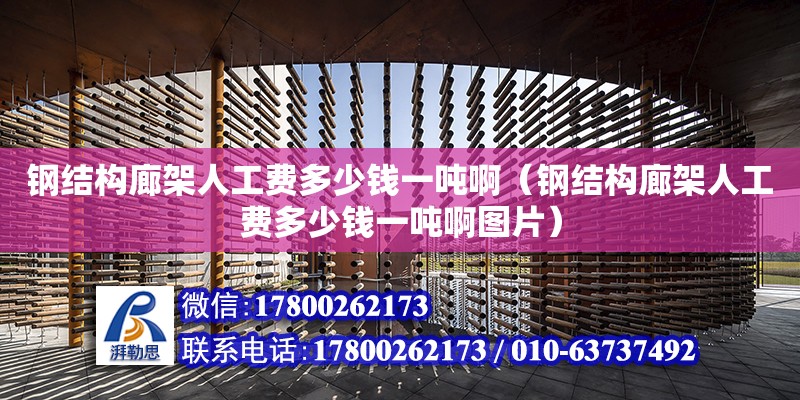 鋼結構廊架人工費多少錢一噸?。ㄤ摻Y構廊架人工費多少錢一噸啊圖片）