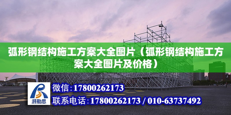 弧形鋼結構施工方案大全圖片（弧形鋼結構施工方案大全圖片及價格） 全國鋼結構廠