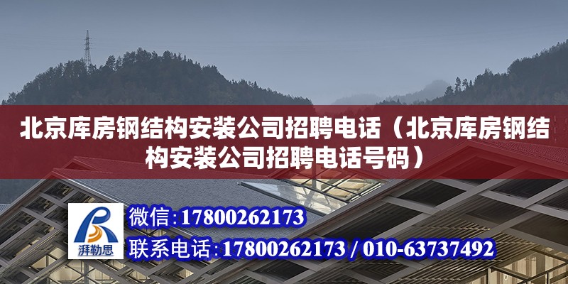 北京庫房鋼結構安裝公司招聘**（北京庫房鋼結構安裝公司招聘**號碼）