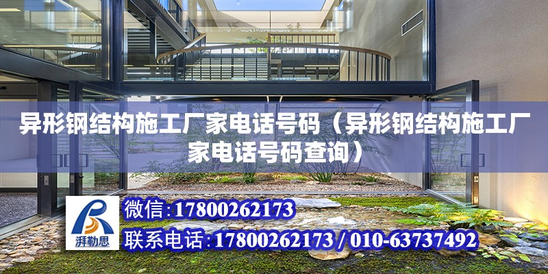 異形鋼結構施工廠家電話號碼（異形鋼結構施工廠家電話號碼查詢）