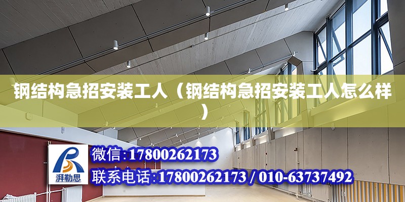 鋼結構急招安裝工人（鋼結構急招安裝工人怎么樣）